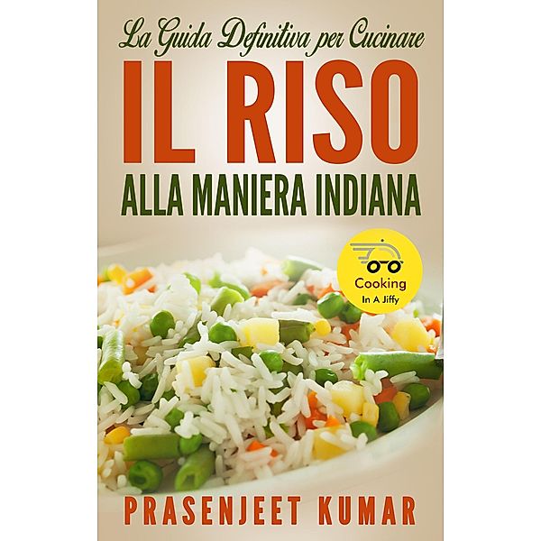 La Guida Definitiva Per Cucinare Il Riso Alla Maniera Indiana (Come Cucinare in un Lampo) / Come Cucinare in un Lampo, Prasenjeet Kumar