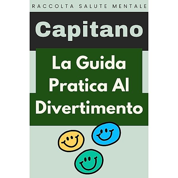 La Guida Pratica Al Divertimento (Raccolta Salute Mentale, #6) / Raccolta Salute Mentale, Capitano Edizioni