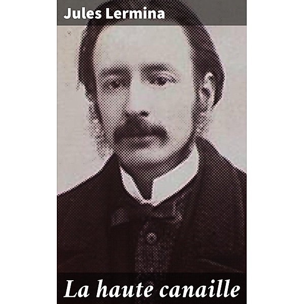 La haute canaille, Jules Lermina