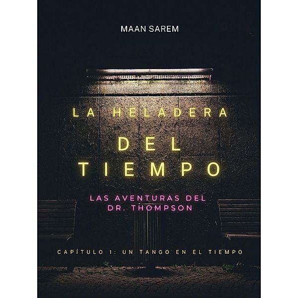 La Heladera del Tiempo (Capítulo 1: Un Tango en el Tiempo, #1) / Capítulo 1: Un Tango en el Tiempo, Maan Sarem