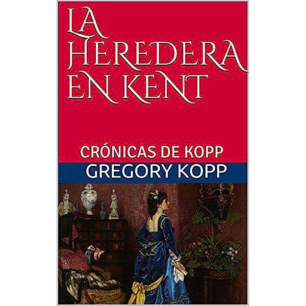 La Heredera en Kent (Crónicas de Kopp, #5) / Crónicas de Kopp, Gregory Kopp