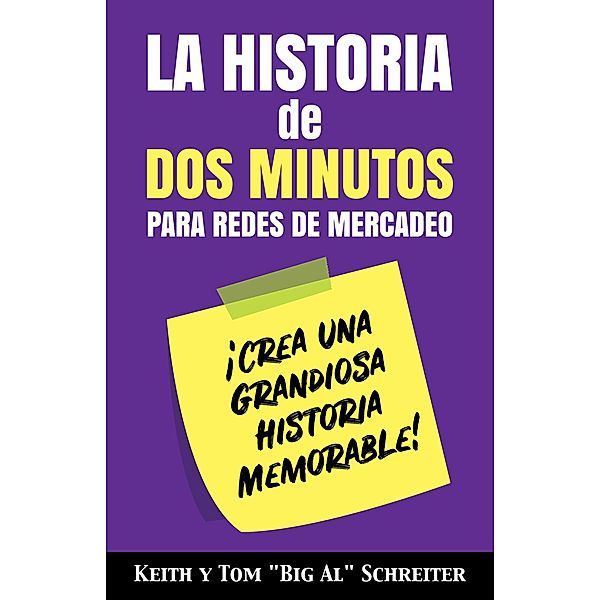 La Historia de Dos Minutos para Redes de Mercadeo: ¡Crea una Grandiosa Historia Memorable!, Keith Schreiter, Tom "Big Al" Schreiter