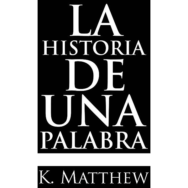 La Historia de una Palabra, K. Matthew