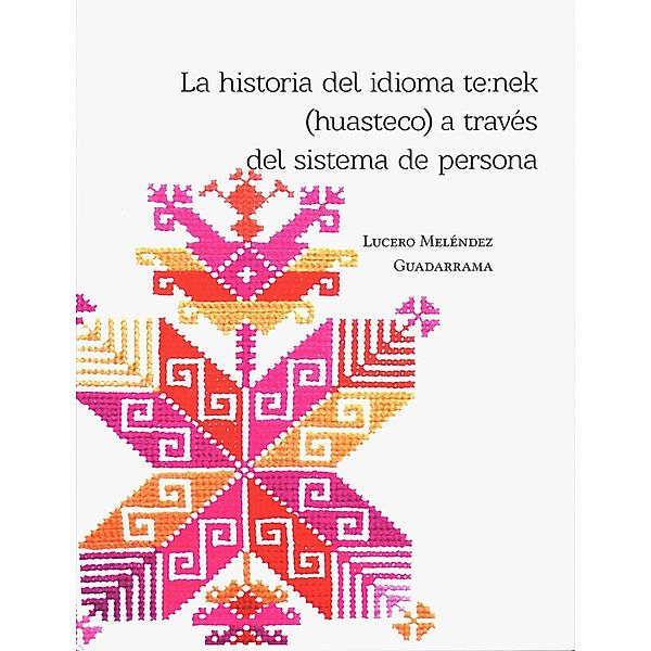 La historia del idioma te¿nek (huasteco) a través del sistema de persona, Lucero Meléndez Guadarrama