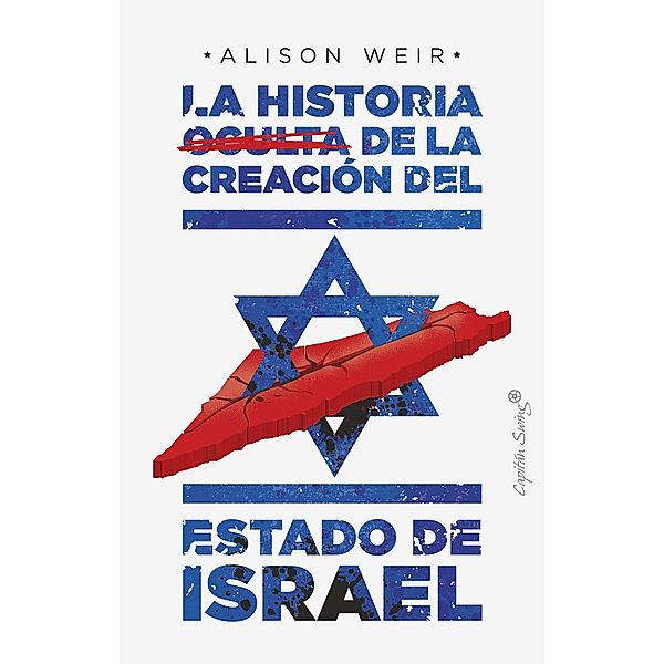La historia oculta de la creación del estado de Israel / Ensayo, Alison Weir