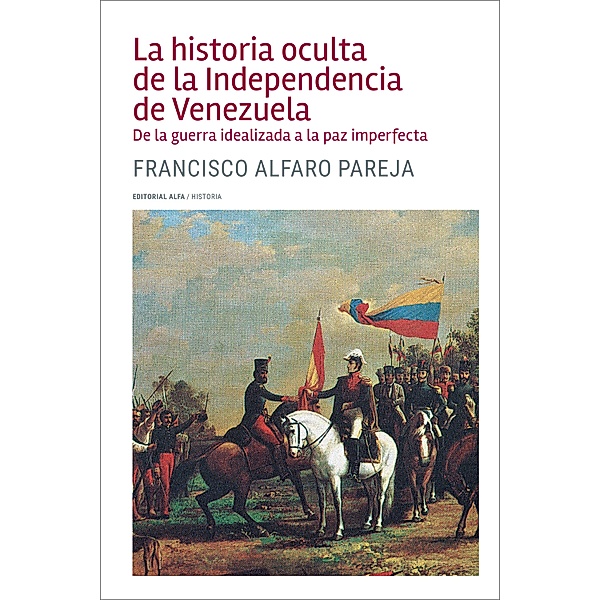 La historia oculta de la Independencia de Venezuela / Trópicos Bd.120, Francisco Alfaro Pareja