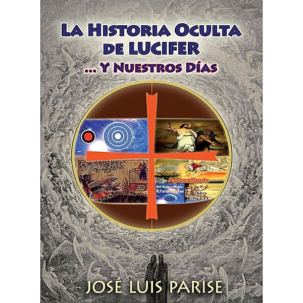 La Historia Oculta de LUCIFER : ... Y Nuestros Días, Parise Luis
