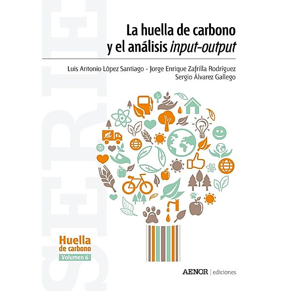 La huella de carbono y el análisis input-output / Serie Huella de carbono Bd.6, Luis Antonio López Santiago, Jorge Enrique Zafrilla Rodríguez, Sergio Álvarez Gallego