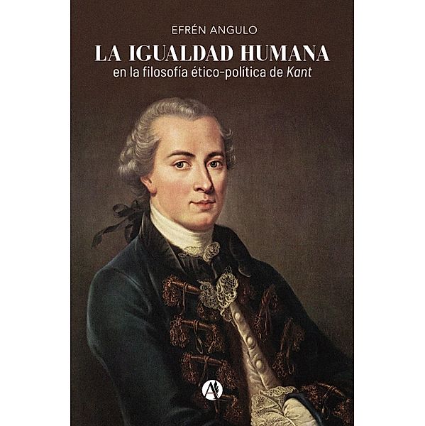 La igualdad humana en la filosofía ético-política de Kant, Efrén Angulo