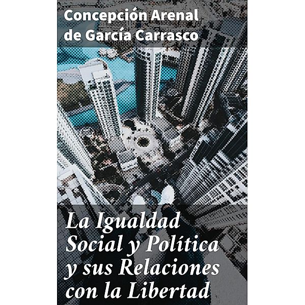 La Igualdad Social y Política y sus Relaciones con la Libertad, Concepción Arenal de García Carrasco