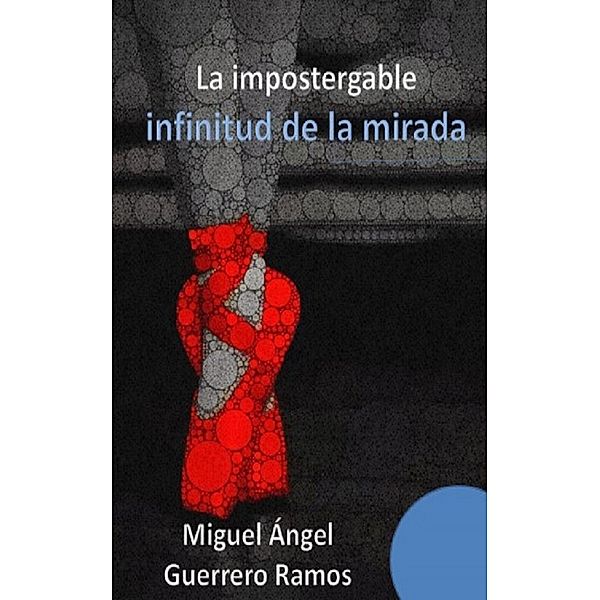 La impostergable infinitud de la mirada, Miguel Ángel Guerrero Ramos