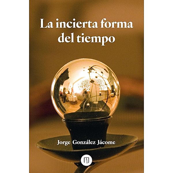 La incierta forma del tiempo, Jorge González Jácome