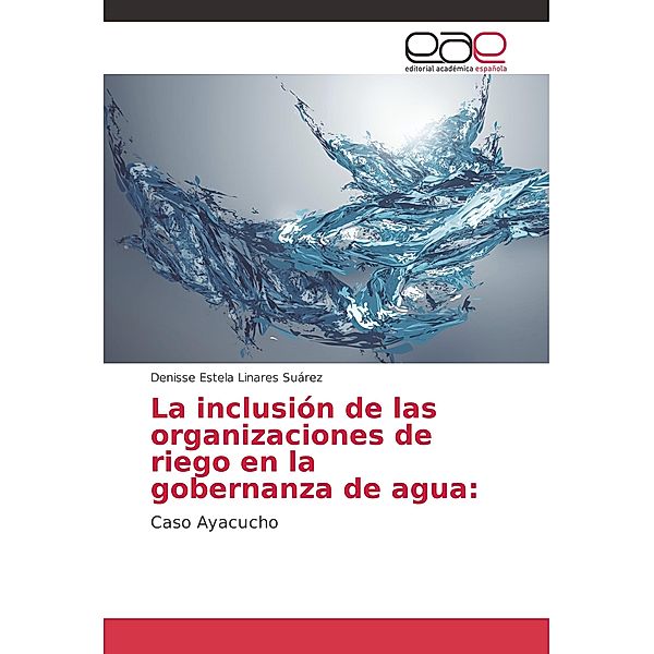 La inclusión de las organizaciones de riego en la gobernanza de agua:, Denisse Estela Linares Suárez