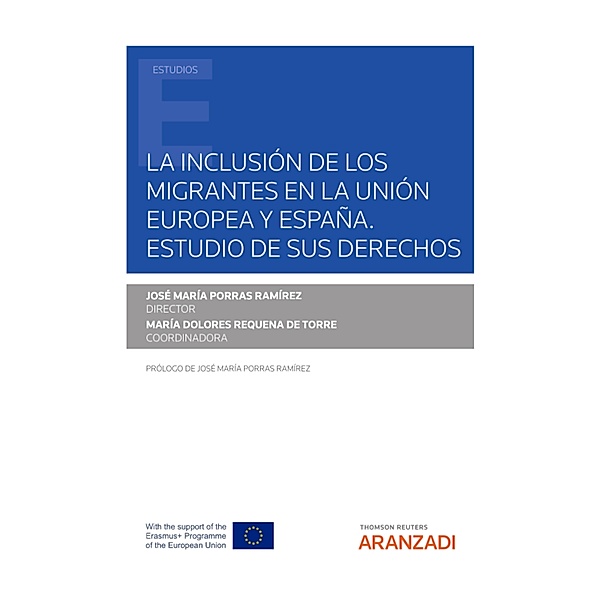 La inclusión de los migrantes en la Unión Europea y España. Estudio de sus derechos. / Estudios, José María Porras Ramírez, María Dolores Requena de Torre