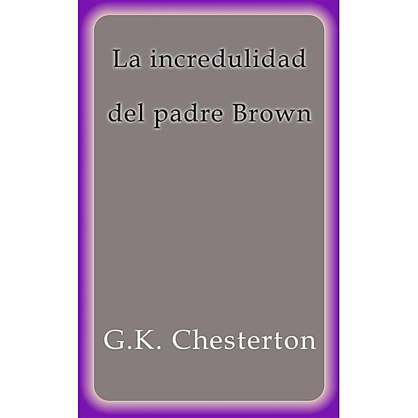 La incredulidad del padre Brown, G. K. Chesterton