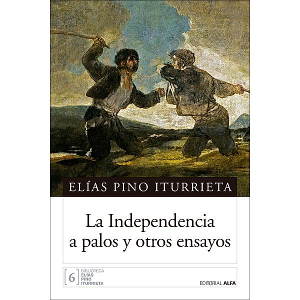 La Independencia a palos y otros ensayos / Biblioteca Elías Pino Iturrieta Bd.6, Elías Pino Iturrieta