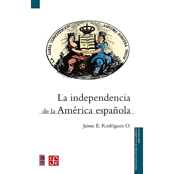 La independencia de la América española, Jaime E. Rodríguez O., Miguel Abelardo Camacho, Alicia Hernández Chávez