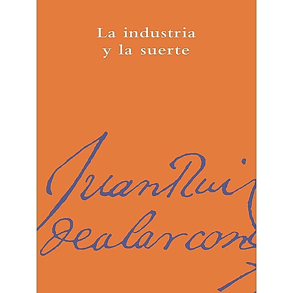 La industria y la suerte / Biblioteca Alarconiana, Juan Ruiz de Alarcón
