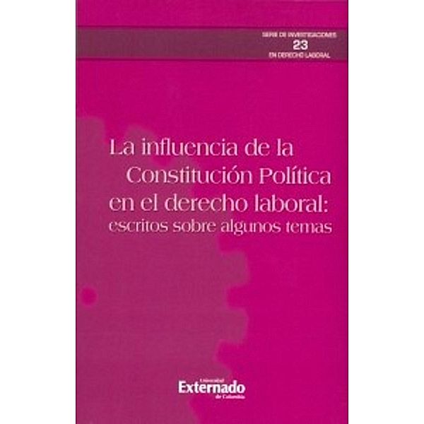 La influencia de la constitución política en el derecho laboral: escritos sobre algunos temas, Jorge Mario Benítez Pinedo, Katerine Bermúdez Alarcón, Paola Frías Ávila, Jorge Eliécer Manrique Villanueva, Germán Ponce Bravo, Diego Alejandro Sánchez Acero