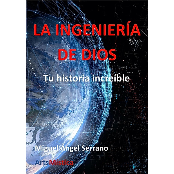 LA INGENIERÍA DE DIOS, Miguel Ángel Serrano López