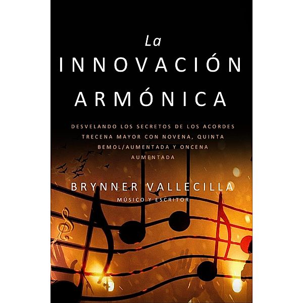 La Innovación Armónica: Desvelando los Secretos de los Acordes Trecena Mayor con Novena, Quinta Bemol/Aumentada y Oncena Aumentada (Trecenas, #5) / Trecenas, Brynner Vallecilla