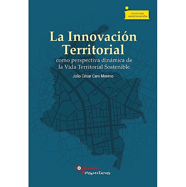 La Innovación Territorial como perspectiva dinámica de la Vida Territorial Sostenible / Investigación Bd.6, Julio César Caro Moreno
