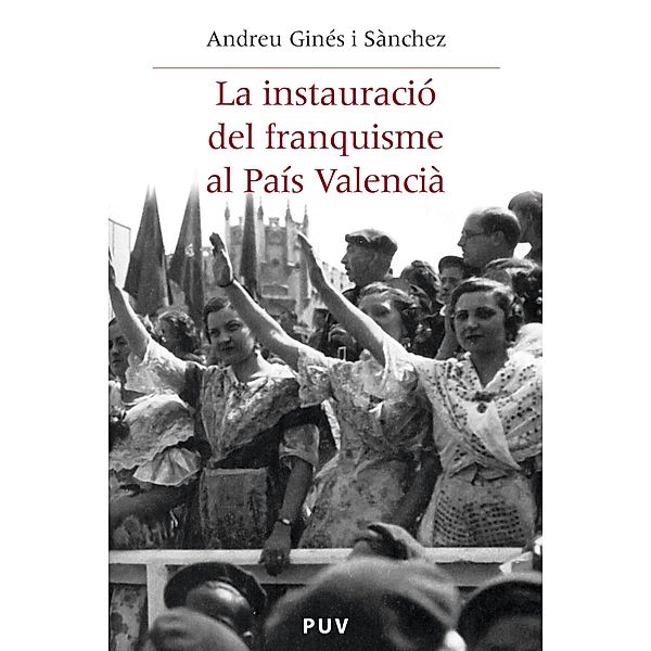 La instauració del franquisme al País Valencià / Història i Memòria del Franquisme Bd.27, Andreu Ginés i Sànchez