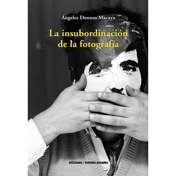 La insubordinación  de la fotografía, Ángeles Donoso Macaya