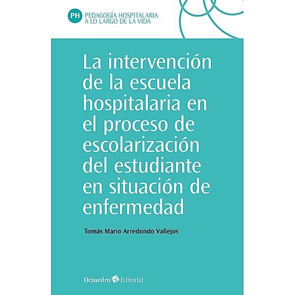 La intervención en la escuela hospitalaria en el proceso de escolarización del estudiante en situación de enfermedad / Pedagogía hospitalaria, Tomás Mario Arredondo Vallejo