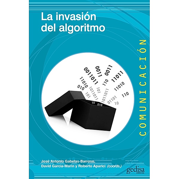 La invasión del algoritmo, José Antonio Gabelas-Barroso, David García-Marín, Roberto Aparici