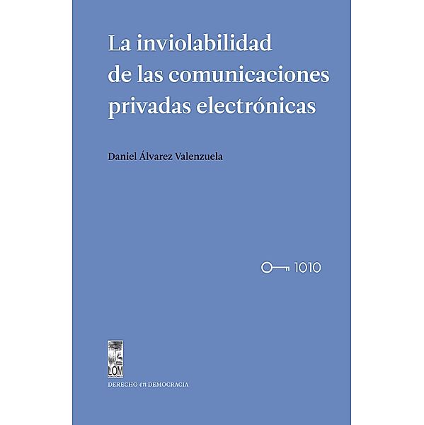 La inviolabilidad de las comunicaciones privadas electrónicas, Daniel Álvarez Valenzuela