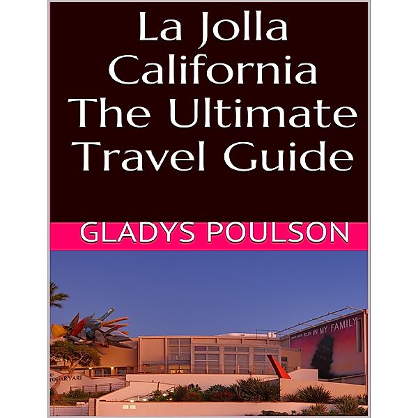 La Jolla California: The Ultimate Travel Guide, Gladys Poulson