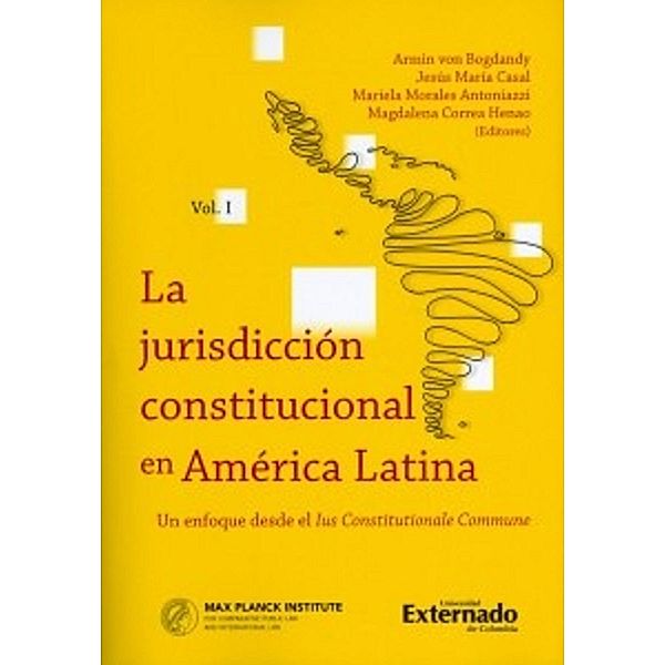 La jurisdicción constitucional en América Latina. Un enfoque desde el IUS constitucionale commune. Vol I, Paola Andrea Acosta Alvarado, Víctor Bazán, Jesús María Casal, Magdalena Correa Henao, Diego Andrés González Medinan, Andrés Mauricio Gutiérrez Beltrán, Miriam Henríquez Viñas, César Landa Arroyo