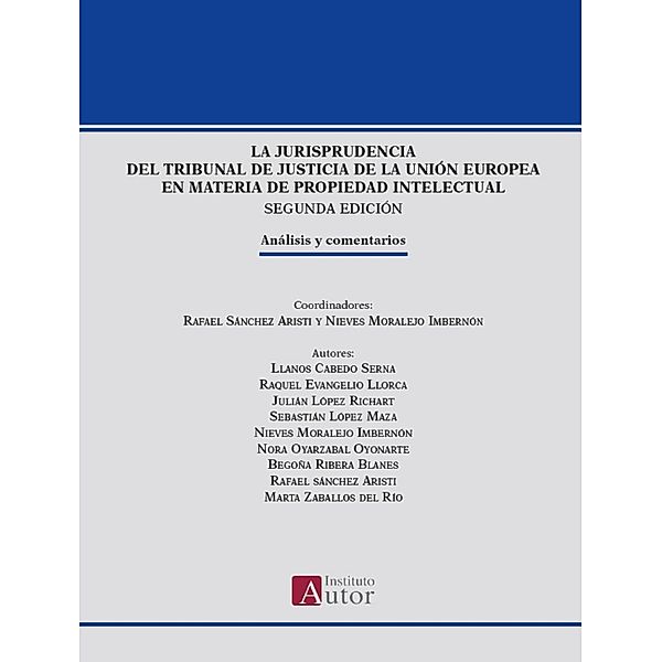 La jurisprudencia del Tribunal de Justicia de la Unión Europea en materia de propiedad intelectual, Llanos Cebado Serna, Raquel Evangelio Llorca, Julián López Richart, Nieves Moralejo Imbernón, Nora Oyarzabal Oyonarte, Begoña Ribera Blanes, Rafael Sánchez Aristi, Marta Zaballos del Río, Sebastian López Maza