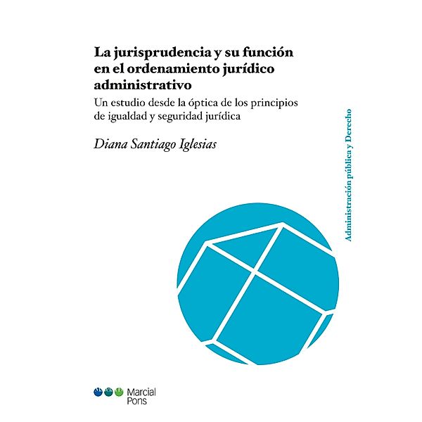 La jurisprudencia y su función en el ordenamiento jurídico administrativo / Administración Pública y Derecho, Diana Santiago Iglesias