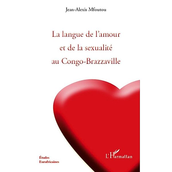 La langue de l'amour et de la sexualite au congo-brazzaville / Harmattan, Jean-Alexis Mfoutou Jean-Alexis Mfoutou