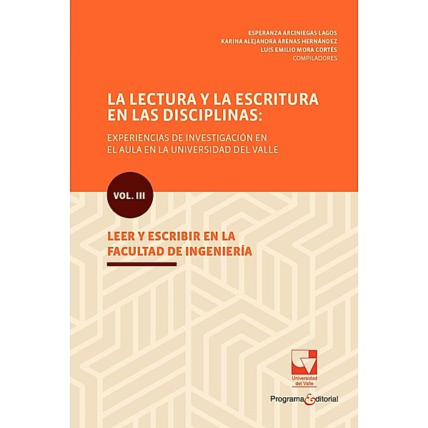 La lectura y la escritura en las disciplinas: experiencias de investigación en el aula en la Universidad del Valle. / Educación y Pedagogía, Esperanza Arciniegas Lagos, Karina Alejandra Arenas Hernández, Luis Emilio Mora Cortés