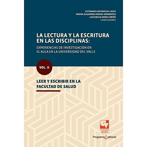 La lectura y la escritura en las disciplinas: experiencias de investigación en el aula en la Universidad del Valle. / Educación y Pedagogía, Esperanza Arciniegas Lagos, Karina Alejandra Arenas Hernández, Luis Emilio Mora Cortés