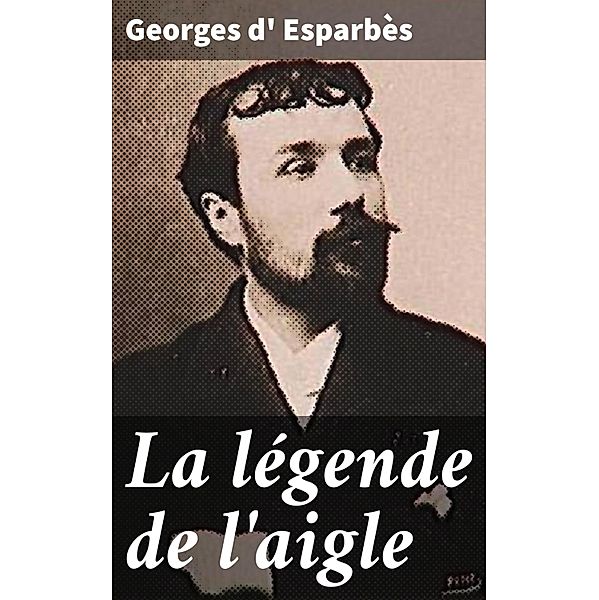 La légende de l'aigle, Georges D' Esparbès