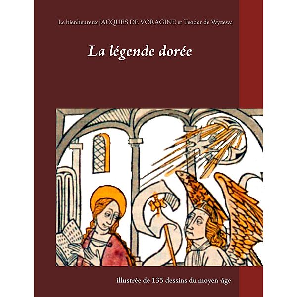 La légende dorée illustrée de 135 dessins du moyen-âge, Jacques Voragine, Teodor de Wyzewa