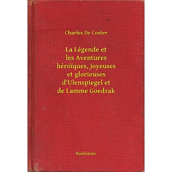 La Légende et les Aventures héroiques, joyeuses et glorieuses d'Ulenspiegel et de Lamme Goedzak, Charles de Coster