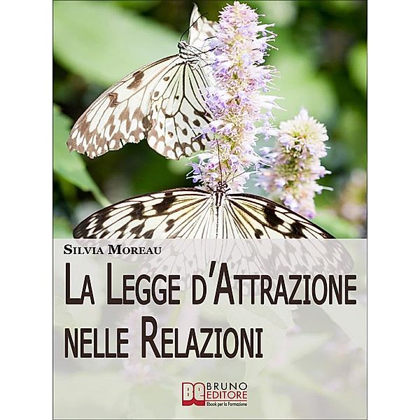 La Legge d'Attrazione nelle Relazioni. Come Attrarre il Partner Ideale e Amici Sinceri grazie alla Legge d'Attrazione. (Ebook Italiano - Anteprima Gratis), Silvia Moreau