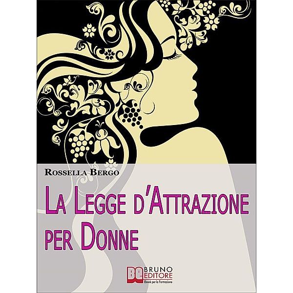 La Legge d'Attrazione per Donne. Come Riscoprire il Tuo Potere di Donna ed Esercitarlo per Realizzare Te Stessa  (Ebook Italiano - Anteprima Gratis), Rossella Bergo