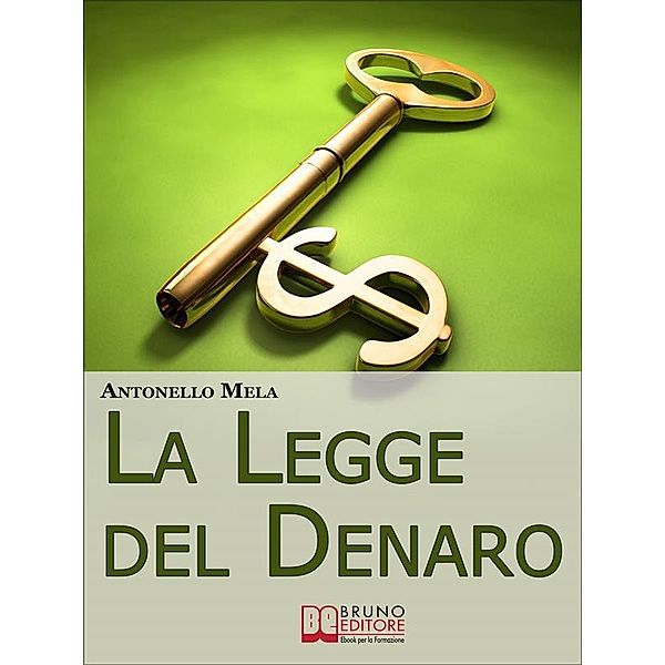 La Legge del Denaro. Comprendere, Moltiplicare e Gestire i Tuoi Soldi. (Ebook Italiano - Anteprima Gratis), Antonello Mela