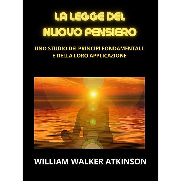 La legge del Nuovo Pensiero (Tradotto), William Walker Atkinson