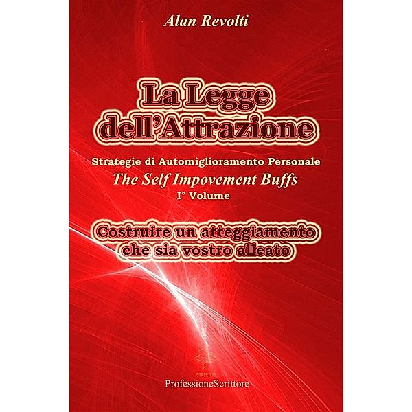 La Legge dell'Attrazione Strategie di Automiglioramento Personale - Costruire un atteggiamento  che sia vostro alleato, Alan Revolti