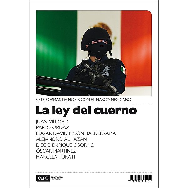 La ley del cuerno / No Ficción Bd.19, Juan Villoro, Pablo Ordaz, Edgar David Balderrama Piñón, Alejandro Almazán, Diego Enrique Orsorno, Óscar Martínez, Marcela Turati