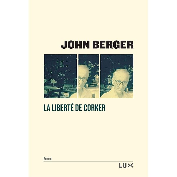 La liberte de Corker / Lux Editeur, Berger John Berger