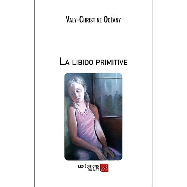 La libido primitive / Les Editions du Net, Oceany Valy-Christine Oceany