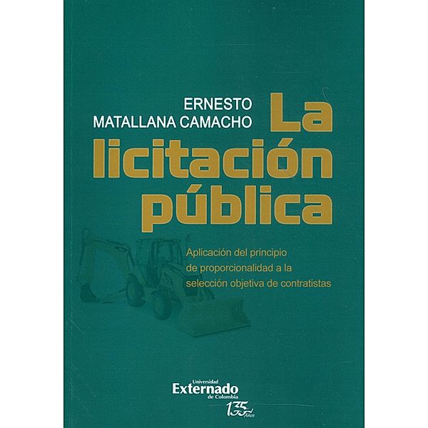 La licitación pública: aplicación del principio de proporcionalidad a la selección objetiva de contratistas, Ernesto Matallana Camacho